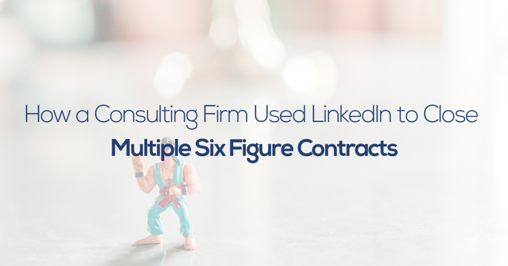 How a Consulting Firm Used LinkedIn to Close Multiple 6-Figure Contracts