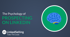 The Psychology of Prospecting on LinkedIn